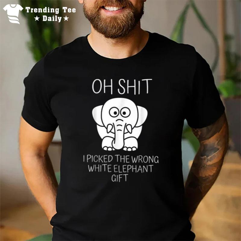 Oh Shit I Picked The Wrong White Elephant Gift T-Shirt