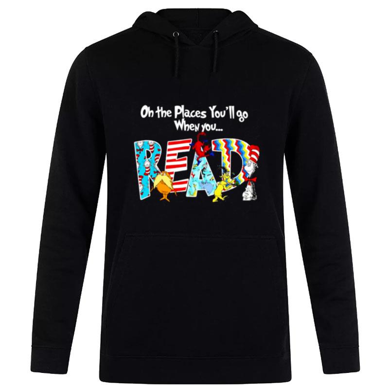 Oh The Places You'Ll Go When You Read Cute Hoodie