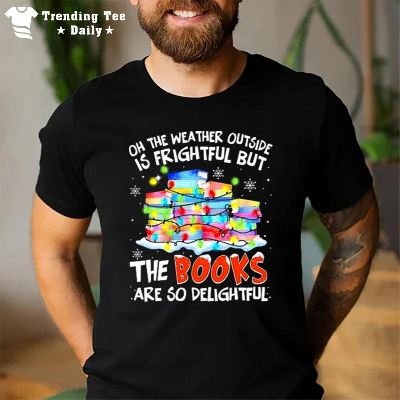 Oh The Weather Outside Is Frightful But The Books Are So Delightful Merry Christmas Ligh T-Shirt