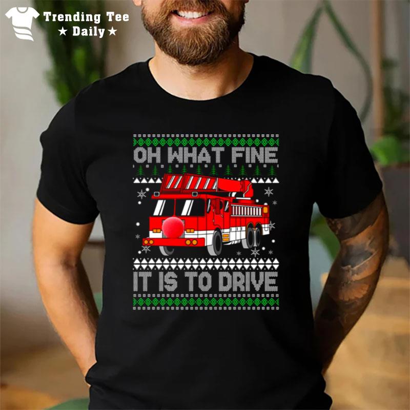 Oh What Fine It Is To Drive Fireman Ugly Christmas Fire Truck T-Shirt