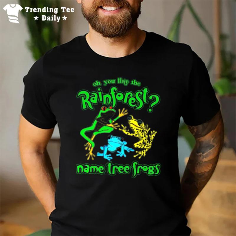 Oh You Like The Rainforest Name Tree Frogs T-Shirt