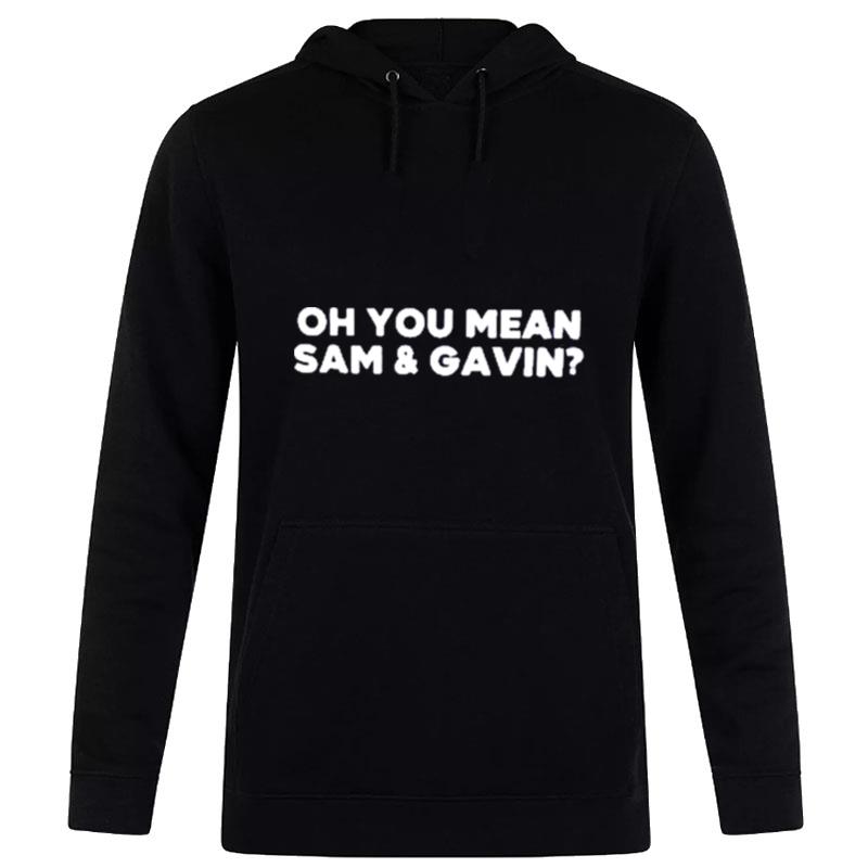 Oh You Mean Sam And Gavin Hoodie