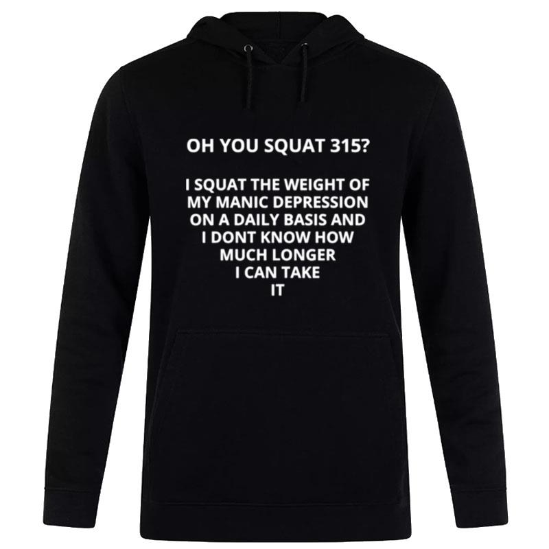 Oh You Squat 315 I Squat The Weight Of My Manic Depression Hoodie