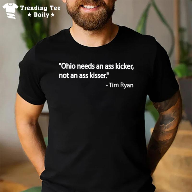 Ohio Needs An Ass Kicker Not An Ass Kisser Tim Ryan T-Shirt