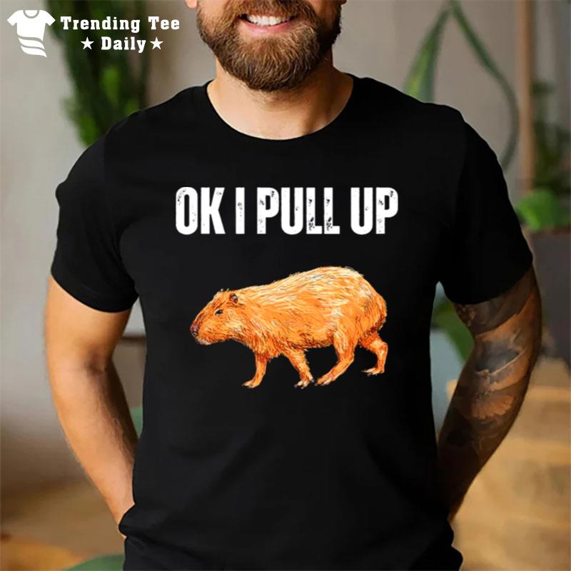 Ok I Pull Up Capybara Capybara Meme Ok I Pull Up T-Shirt