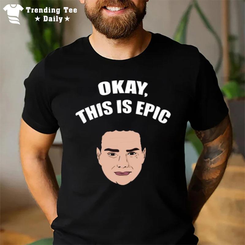 Okay This Is Epic Meme Ben Shapiro T-Shirt