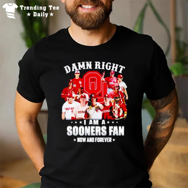 Oklahoma Sooners Damn Right I Am A Sooners Fan Now And Forever T-Shirt