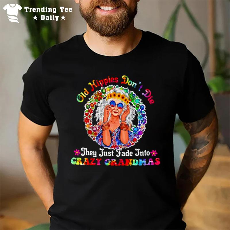 Old Hippies Don'T Die They Just Fade Into Crazy Grandmas Unisex T-Shirt