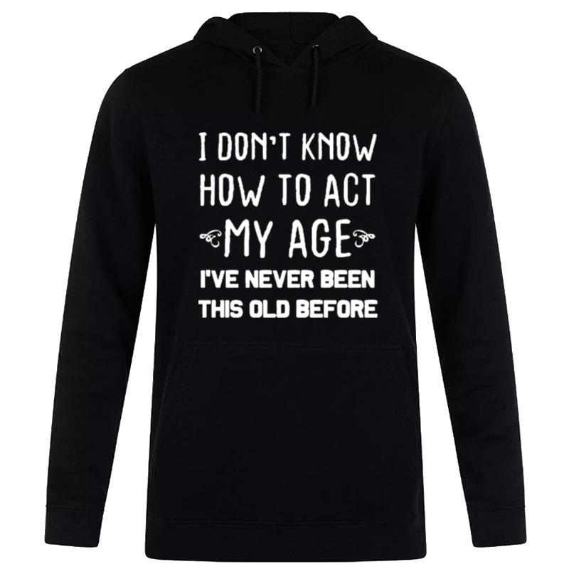 I Don'T Know How To Act My Age T-Shirt