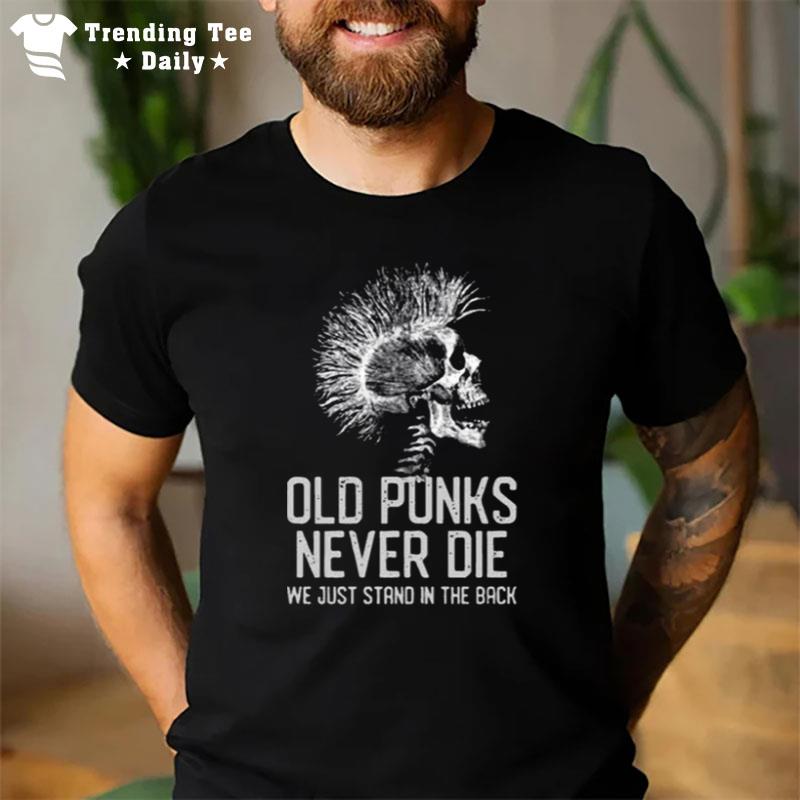 Old Punks Never Die We Just Stand In The Back T-Shirt