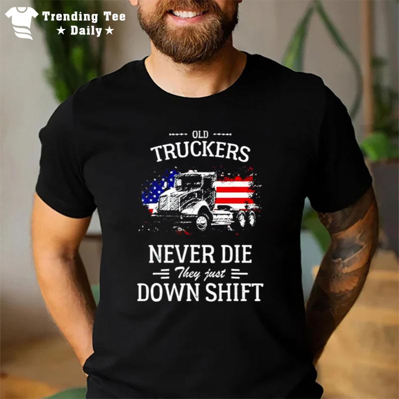 Old Truckers Never Die They Just Downshift T-Shirt