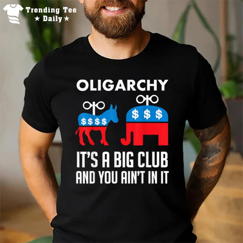 Oligarchy It'S A Big Club And You Ain'T In I T-Shirt