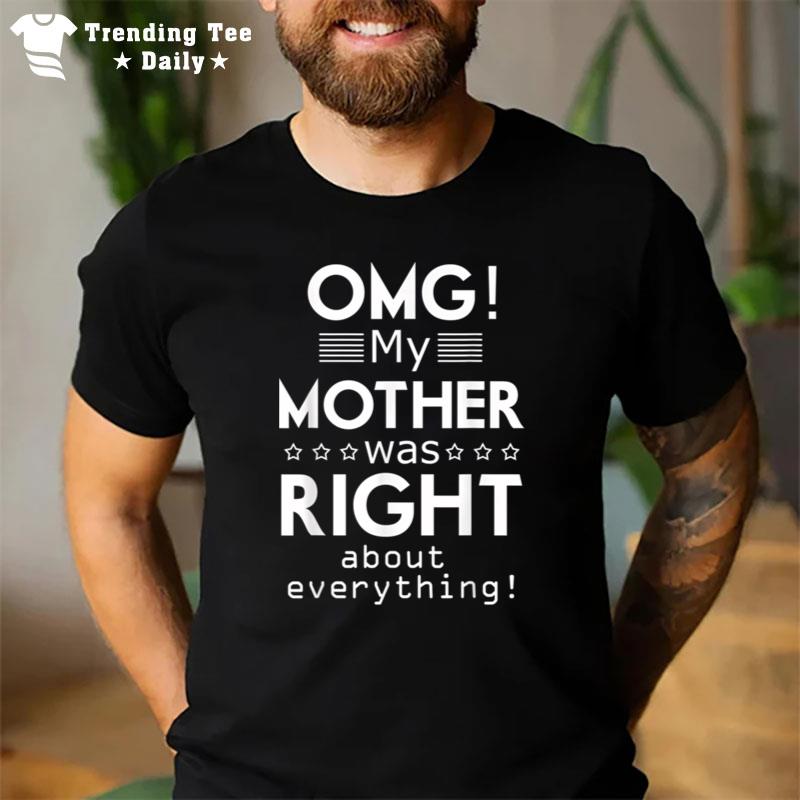 Omg My Mother Was Right About Everything Mothers Day T T-Shirt
