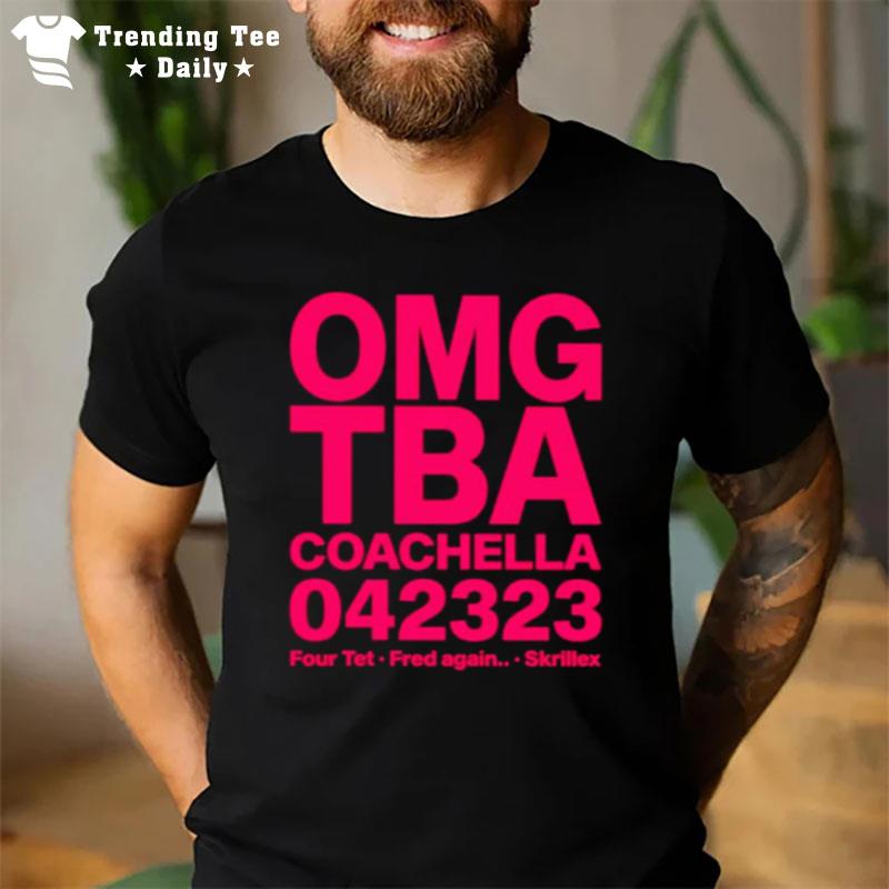 Omg Tba Coachella 042323 Four Tet Fred Again Skrillex T-Shirt