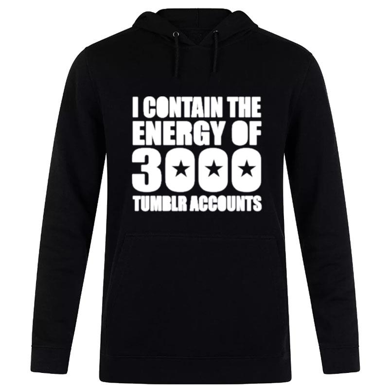 Omighty I Contain The Energy Of 3000 Tumblr Accounts Hoodie