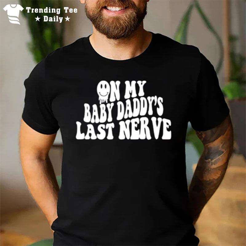 On My Baby Daddy'S Last Nerve T-Shirt