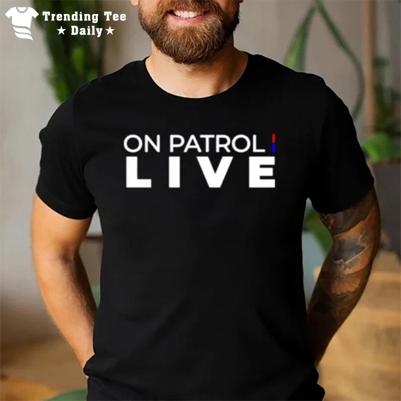 On Patrol Live T-Shirt