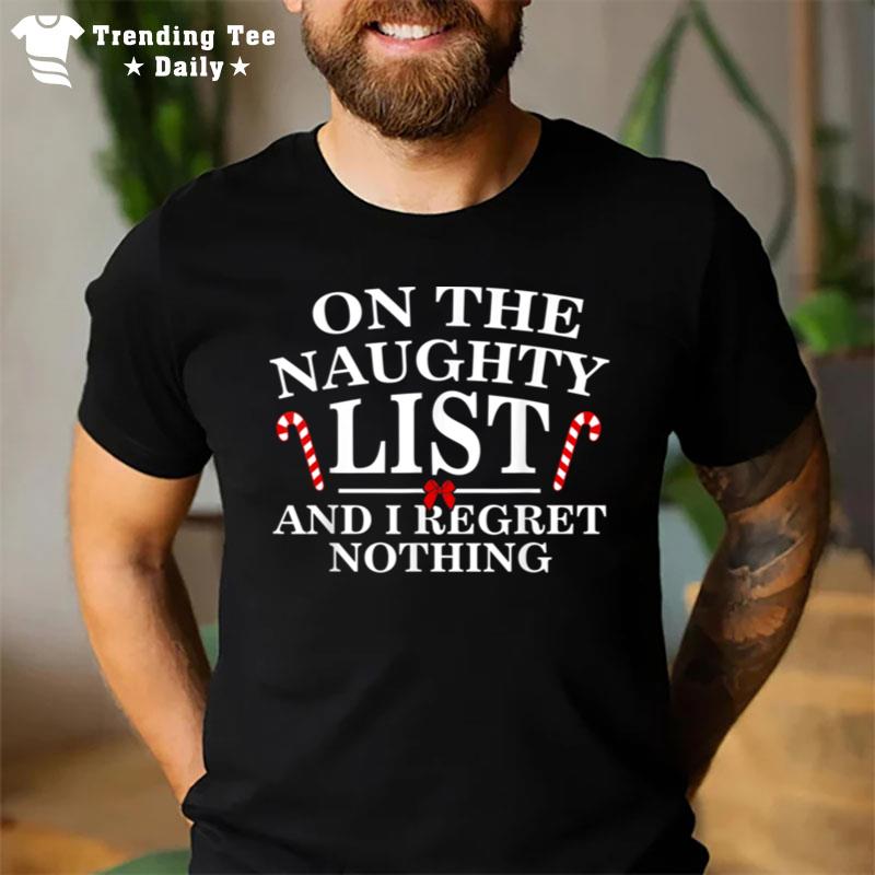 On The Naughty List And I Regret Nothing Funny Xmas T-Shirt