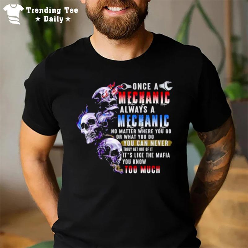 Once A Mechanic Always Mechanic No Matter Where You Go Or What You Do T-Shirt