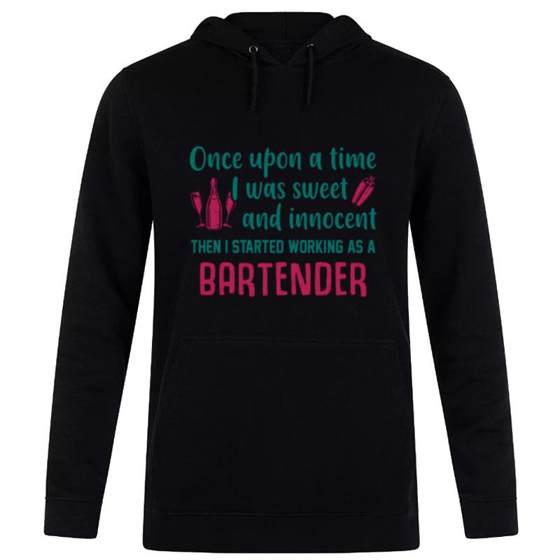 Once Upon A Time I Was Sweet And Innocent Then I Started Working As A Bartender Hoodie