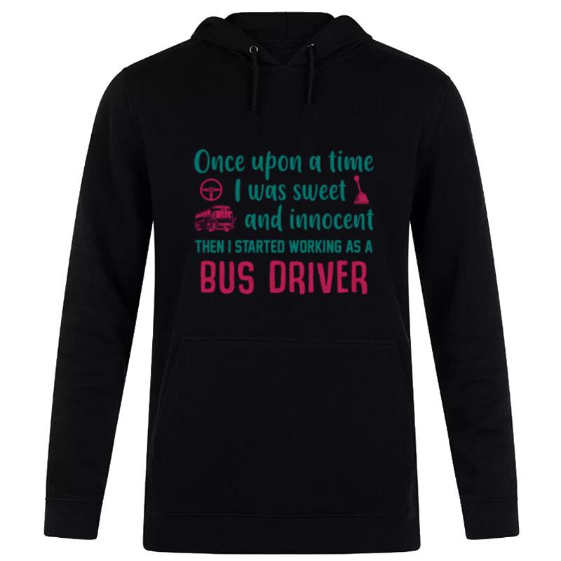 Once Upon A Time I Was Sweet And Innocent Then I Started Working As A Bus Driver Hoodie