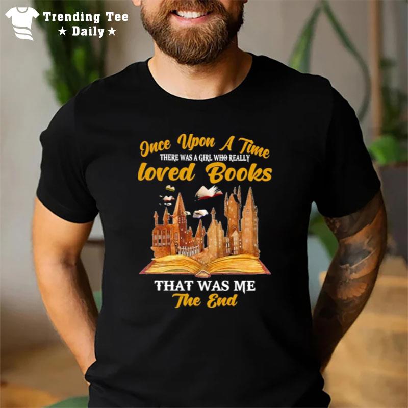 Once Upon A Time There Was A Girl Who Really Loved Books That Was Me The End T-Shirt