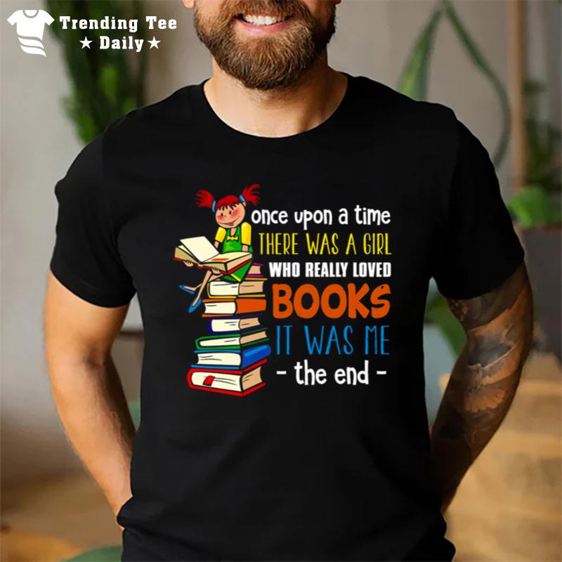 Once Upon A Time There Was A Girl Who Really Loved Books T-Shirt