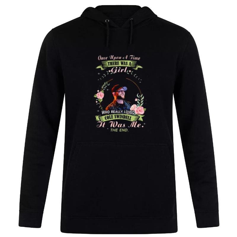 Once Upon A Time There Was A Girl Who Really Loved Cole Swindell It Was Me The End Hoodie