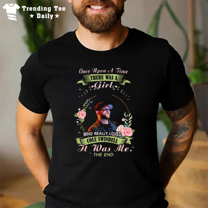 Once Upon A Time There Was A Girl Who Really Loved Cole Swindell It Was Me The End T-Shirt