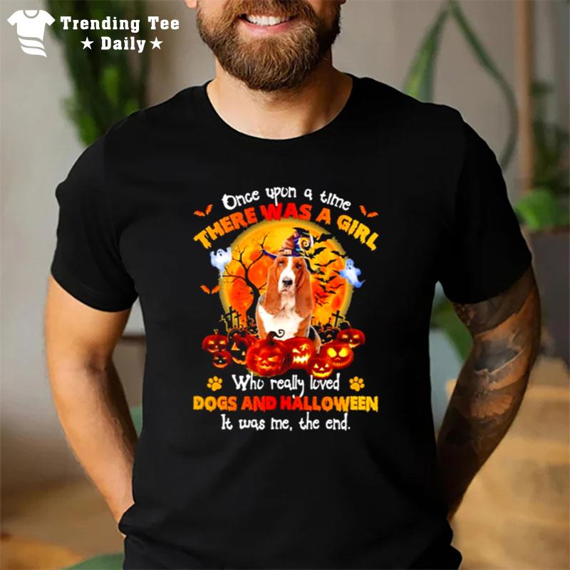 Once Upon A Time There Was A Girl Who Really Loved Dogs And Halloween It Was Me The End T-Shirt