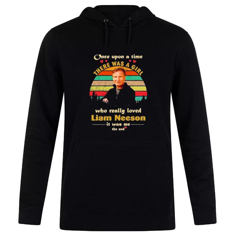 Once Upon A Time There Was A Girl Who Really Loved Liam Neeson It Was Me The End Vintage Hoodie