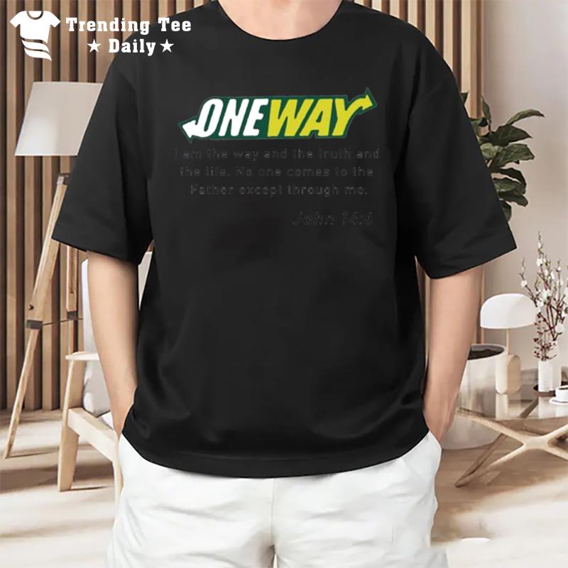 One Way I Am The Way And The Truth And The Life T-Shirt