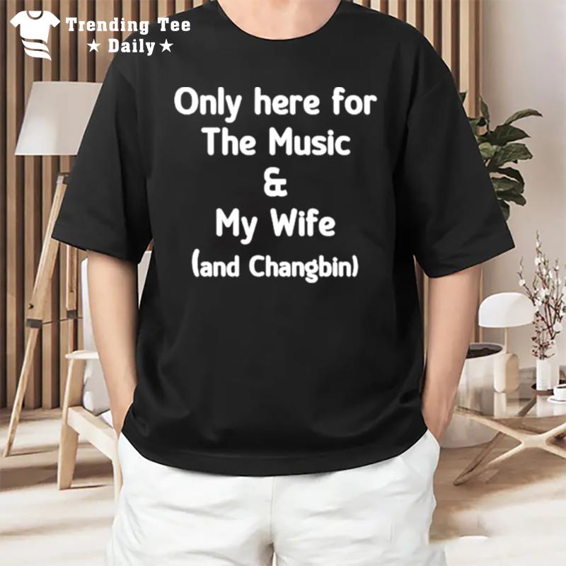 Only Here For The Music And My Wife And Changbin T-Shirt