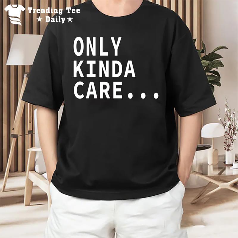 Only Kinda Care T-Shirt