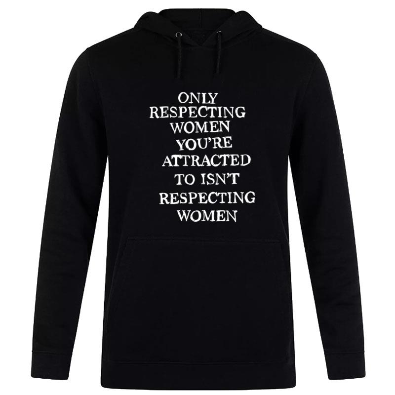 Only Respecting Women You'Re Attracted To Isn'T Respecting Women Hoodie