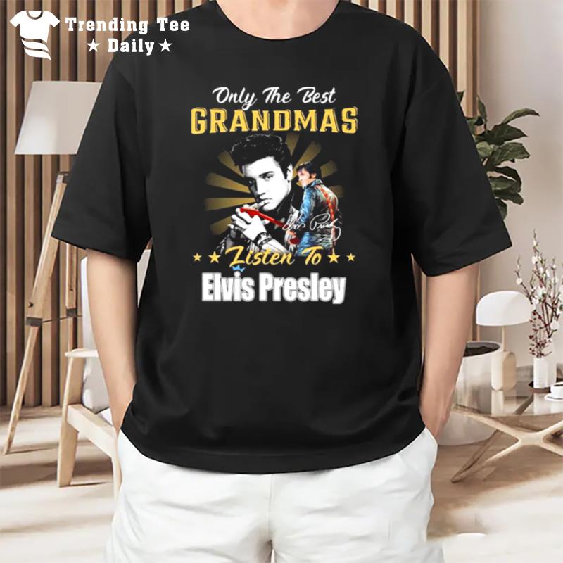 Only The Best Grandmas Listen To Elvis Presley The King Rock And Roll Signature T-Shirt