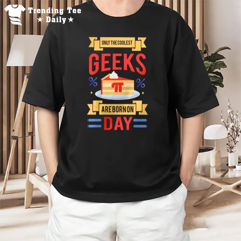 Only The Coolest Geeks Are Born On Pi Day T-Shirt