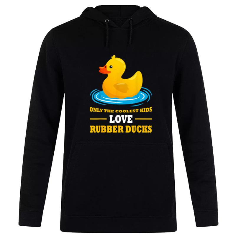 Only The Coolest Kids Love Rubber Ducks Rubber Duck Hoodie