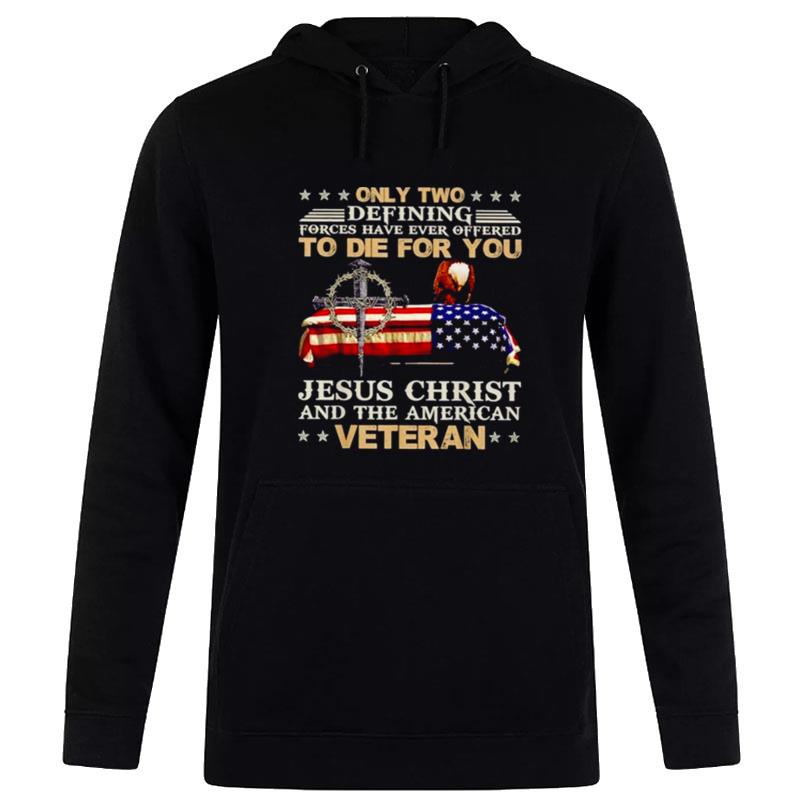 Only Two Defining Forces Have Ever Offered To Die For You Jesus Christ And The American Hoodie