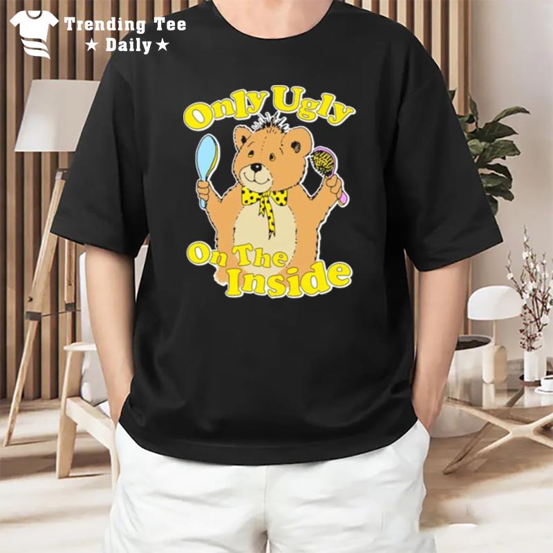 Only Ugly On The Inside T-Shirt