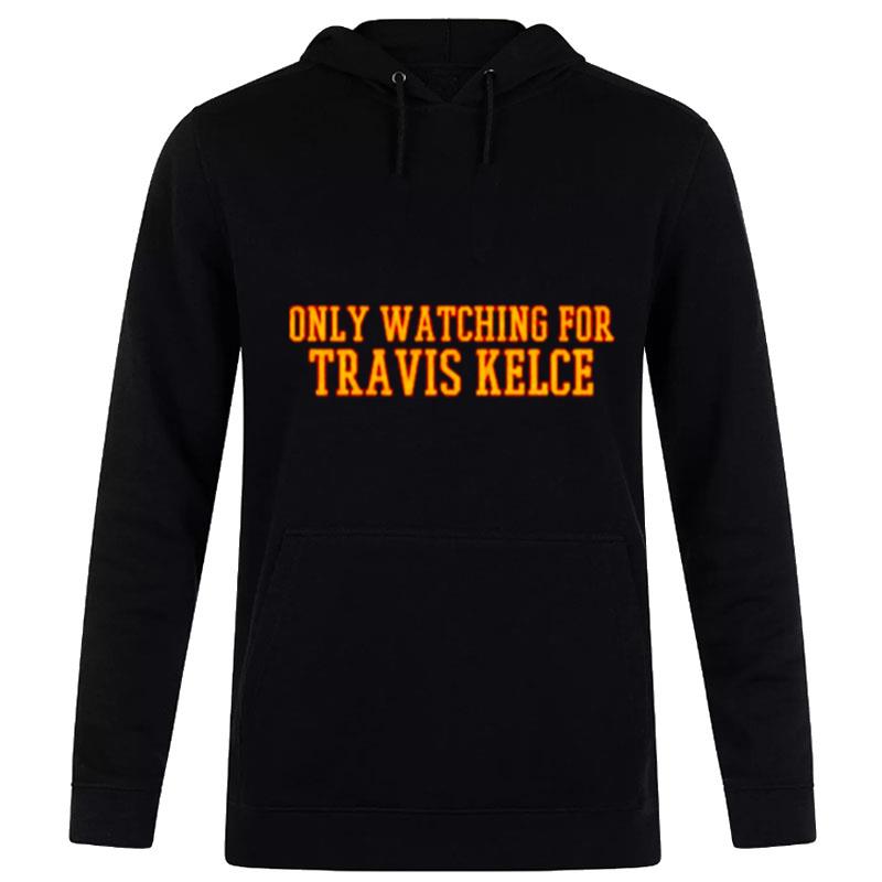 Only Watching For Travis Kelce Hoodie