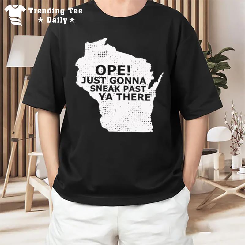 Ope Just Gonna Sneak Past Ya There T-Shirt