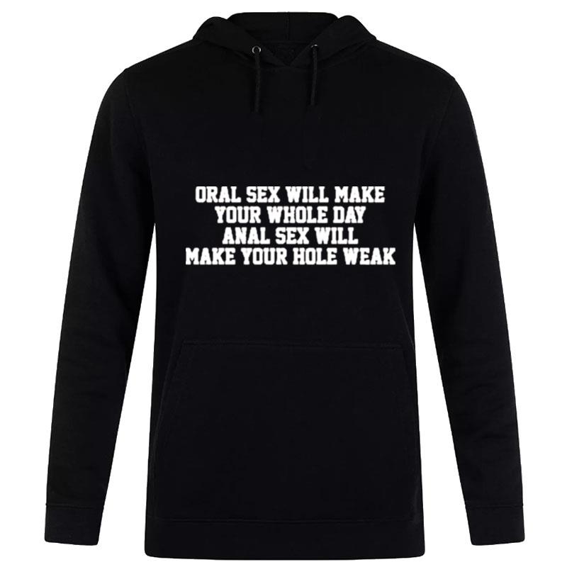 Oral Sex Will Make Your Whole Day Anal Sex Will Make Your Hole Weak Hoodie