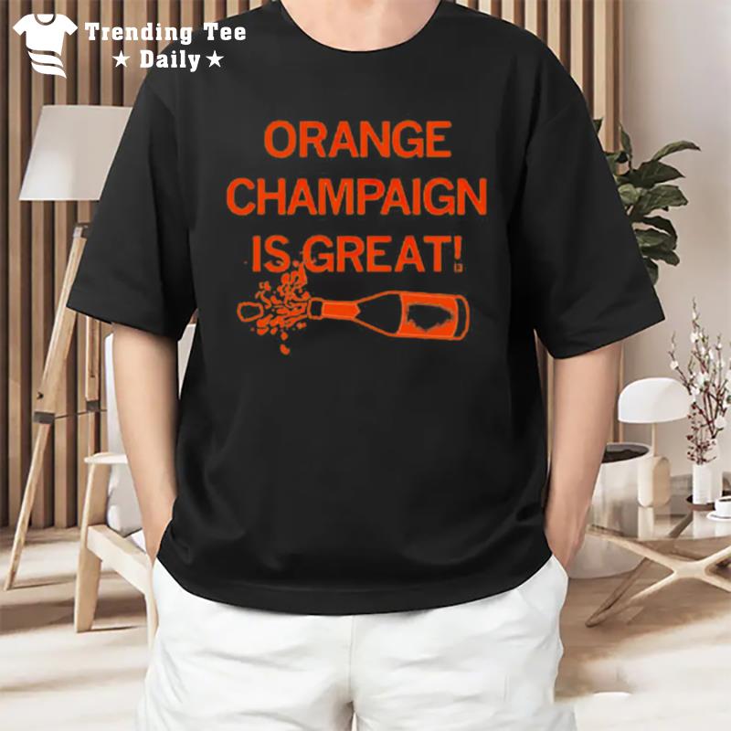 Orange Champaign Is Grea T-Shirt