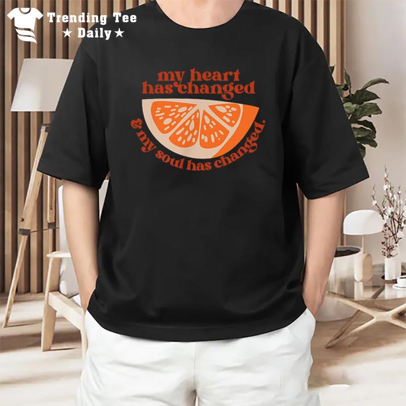 Orange My Heart Has Changed My Soul Has Changed Juice T-Shirt