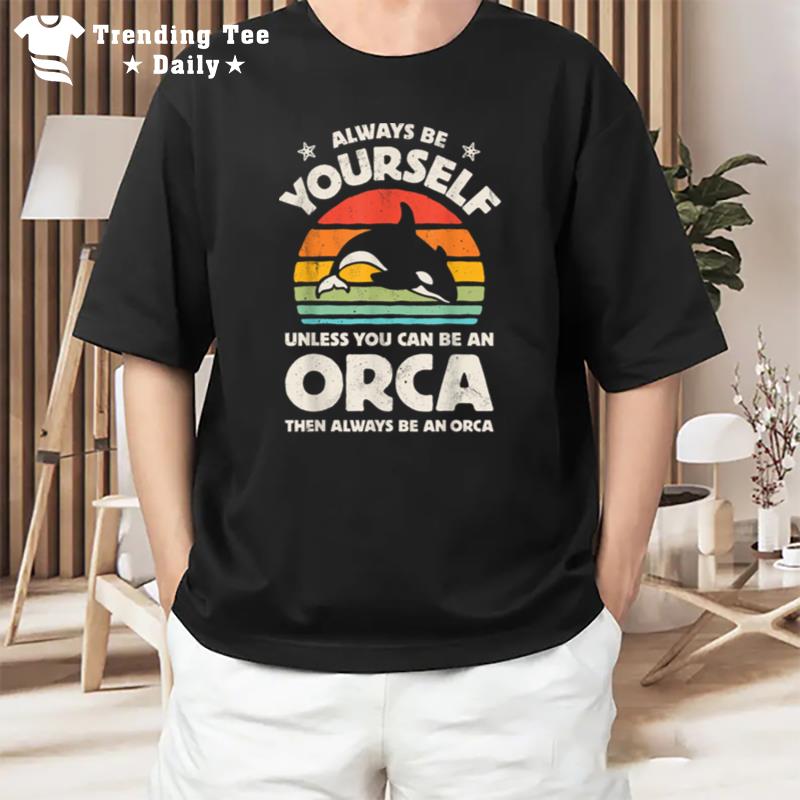 Orca Killer Whale Always Be Yourself Retro Vintage Men Women T-Shirt