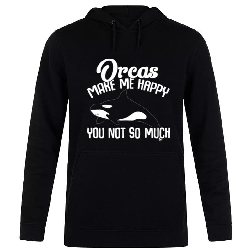 Orca Lovers Funny Whales Orcas Make Me Happy You Not So Much Pullover Hoodie