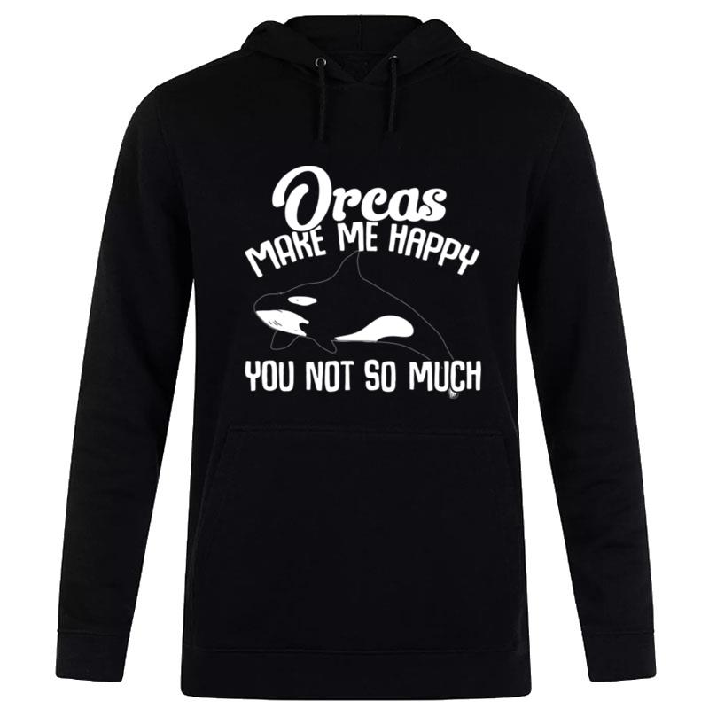 Orca Lovers Funny Whales Orcas Make Me Happy You Not So Much Sweat Hoodie