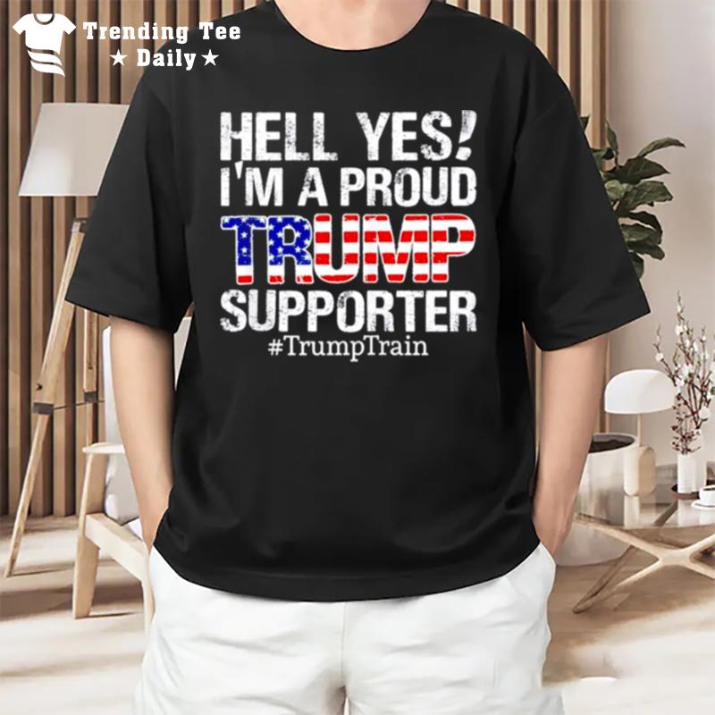 Original Hell Yes I'M A Proud Trump Supporter Trump Train T-Shirt