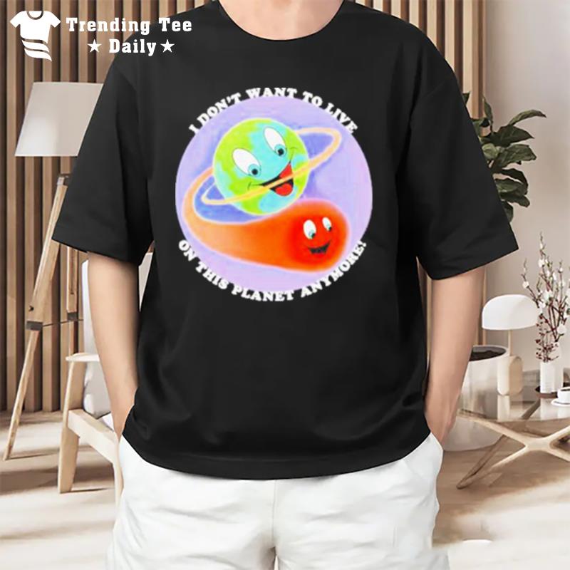 Original I Don'T Want To Live On This Planet Anymore T-Shirt